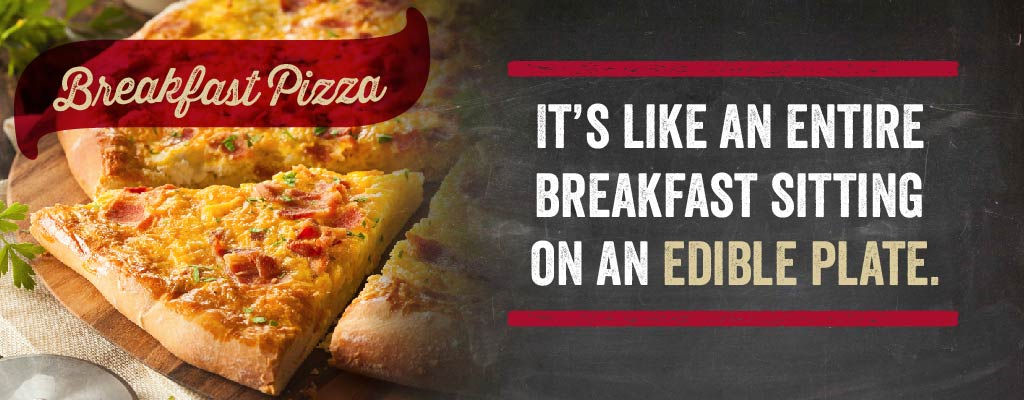 Breakfast Pizza: It's like an entire breakfast sitting on an edible plate.