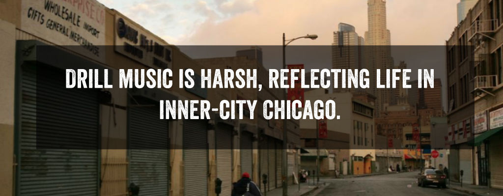 Drill music is harsh, reflecting life in Inner-City Chicago.