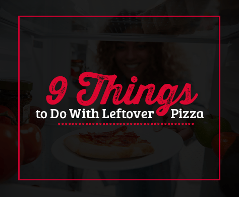 9 Things To Do With Leftover Pizza