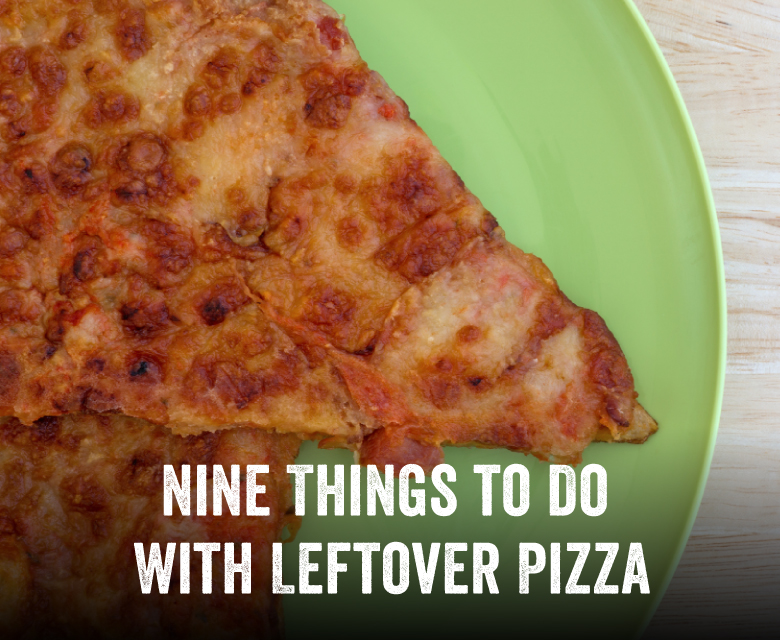 Nine Things To Do With Leftover Pizza
