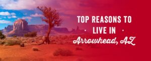 Top Reasons to Live in Arrowhead, AZ