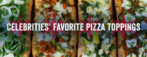 Celebrities’ Favorite Pizza Toppings