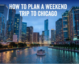 How To Plan A Weekend Trip To Chicago