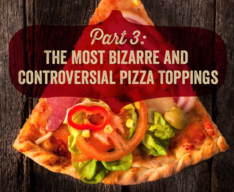 The most bizarre and controversial pizza toppings out there!