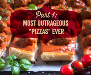The Most Outrageous "Pizzas" Ever