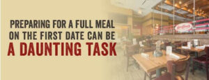 Preparing for a full meal on the first date can be daunting.