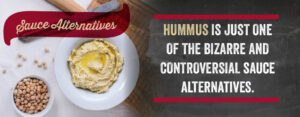 Hummus is just one of the bizarre and controversial sauce alternatives.