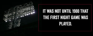It was not until 1988 that the first night game was played.