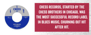Chess records, started by the Chess brothers in Chicago, was the most successful record label in blues music, churning out hit after hit.