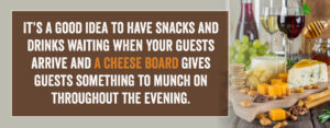 A cheese board gives guests something to snack on.