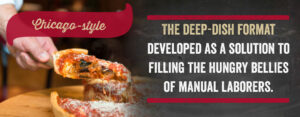 The deep-dish format developed as a solution to filling the hungry bellies of manual laborers.