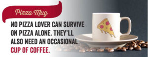 No pizza lover can survive on pizza alone. They'll also need an occasional cup of coffee.