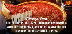 The Cubbies are, of course, stuffed pizza.