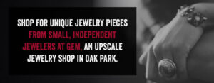 Shop for unique jewelry pieces from small, independent jewelers at gem, an upscale jewelry shop in Oak Park.