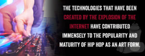 The technologies that have been created by the explosion of the Internet have contributed immensely to the popularity and maturity of hip hop as an art form.