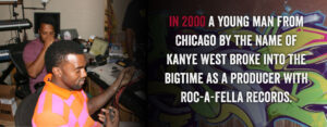 In 2000 a young man from Chicago by the name of Kanye West broke into the bigtime as a producer with Roc-A-Fella records.