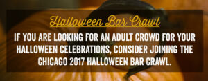 If you are looking for an adult crowd for your Halloween celebrations, consider joining the Chicago 2017 Halloween Bar Crawl.