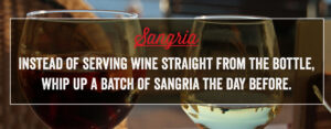 Instead of serving win straight from the bottle, whip up a batch of sangria the day before.