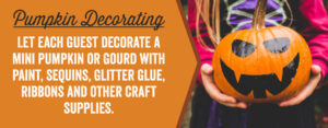 Let each guest decorate a mini pumpkin or gourd.