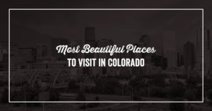 Most Beautiful Places to Visit in Colorado