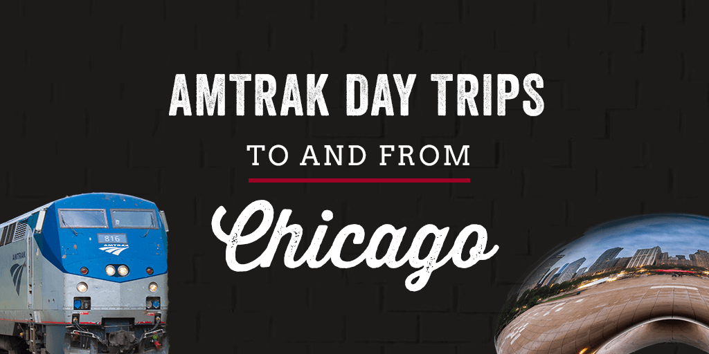 Amtrak Day Trips to and from Chicago