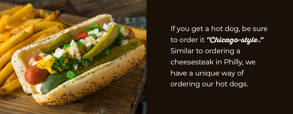 Be sure to order a Chicago-style hot do