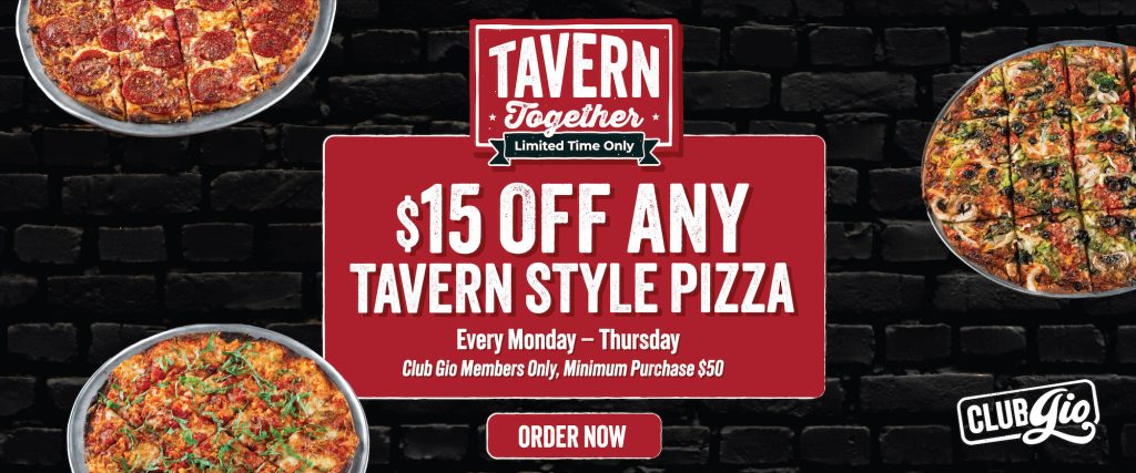 $15 off any tavern style pizza every Monday-Thursday Club Gio Members Only, Minimum Purchase $50