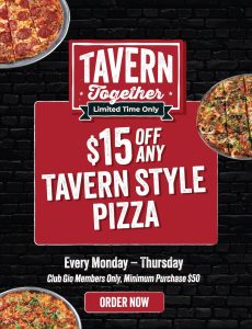$15 off any tavern style pizza every Monday-Thursday Club Gio Members Only, Minimum Purchase $50