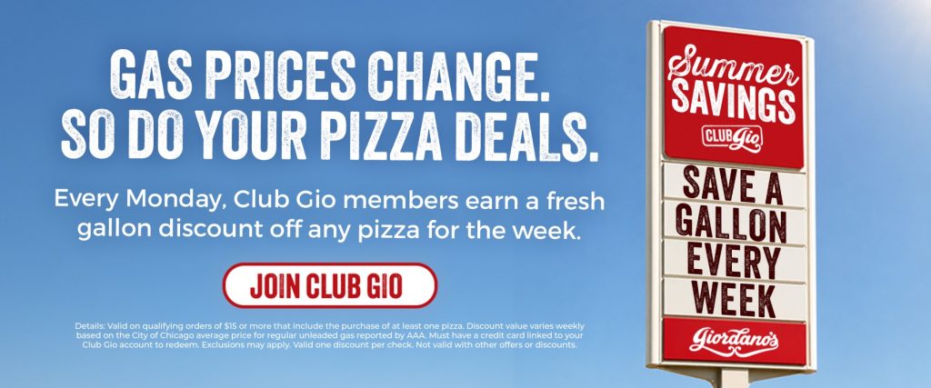 Gas prices change. So do your pizza deals. Every Monday, Club Gio Members earn a fresh gallon discount off any pizza for the week. Join Club Gio