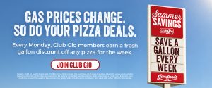 Gas prices change. So do your pizza deals. Every Monday, Club Gio Members earn a fresh gallon discount off any pizza for the week. Join Club Gio