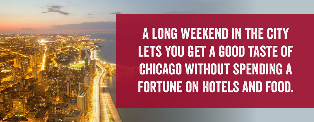 A long weekend is a great way to see Chicago.